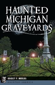 Haunted Michigan Graveyards : Haunted America (Arcadia Publishing) cover image