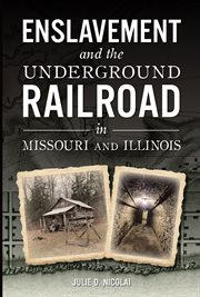 Enslavement and the Underground Railroad in Missouri and Illinois : American Heritage cover image