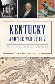 Kentucky and the War of 1812 : The Governor, the Farmers and the Pig. Military cover image