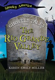 The Ghostly Tales of the Rio Grande Valley : Spooky America cover image
