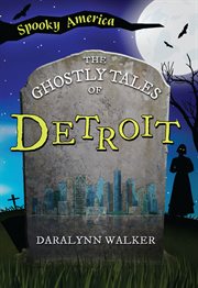 The Ghostly Tales of Detroit : Spooky America cover image
