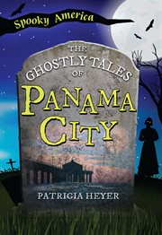 The Ghostly Tales of Panama City : Spooky America cover image