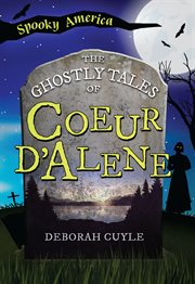 The Ghostly Tales of Coeur d'Alene : Spooky America cover image