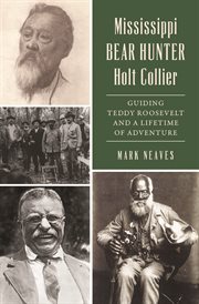 Mississippi Bear Hunter Holt Collier : Guiding Teddy Roosevelt and a Lifetime of Adventure. History Press cover image