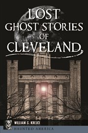 Lost Ghost Stories of Cleveland : Haunted America cover image
