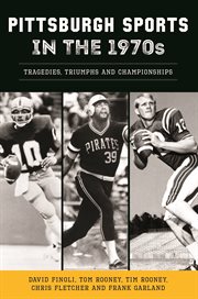Pittsburgh Sports in the 1970s : Tragedies, Triumphs and Championships. Sports cover image