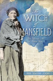 The Witch of Mansfield : The Tetched Life of Phebe Wise. History Press cover image