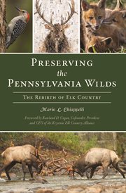 Preserving the Pennsylvania Wilds : The Rebirth of Elk Country. History Press cover image