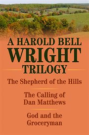 A Harold Bell Wright trilogy ; : the shepherd of the hills ; the calling of Dan Matthews ; God and the groceryman cover image