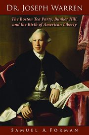 Dr. Joseph Warren : the Boston Tea Party, Bunker Hill, and the birth of American liberty cover image