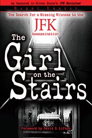 The girl on the stairs : the search for a missing witness to the JFK assassination cover image