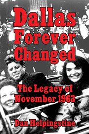 Dallas forever changed : the legacy of November 1963 cover image