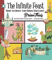 The infinite feast : how to host the ones you love ; recipes from the Big Easy and beyond cover image