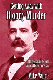 Getting away with bloody murder : J. B. Brockman, the best criminal lawyer in Texas cover image