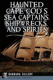 Haunted Cape Cod's sea captains, shipwrecks, and spirits cover image