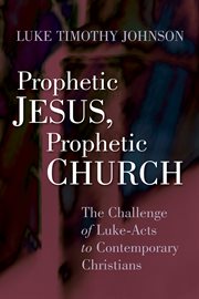 Prophetic Jesus, prophetic church : the challenge of Luke-Acts to contemporary Christians cover image