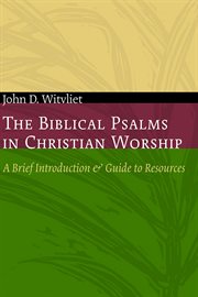 The biblical psalms in christian worship. A Brief Introduction and Guide to Resources cover image