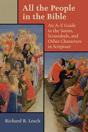 All the people in the Bible : an a-z guide to the saints, scoundrels, and other characters in scripture cover image
