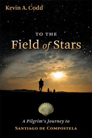 To the field of stars : a pilgrim's journey to Santiago de Compostela cover image