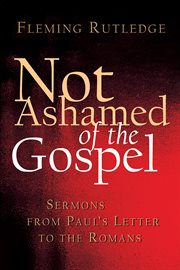 Not Ashamed of the Gospel : Sermons from Paul's Letter to the Romans cover image