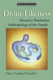 Divine Likeness : Toward a Trinitarian Anthropology of the Family. Ressourcement: Retrieval and Renewal in Catholic Thought (RRRCT) cover image