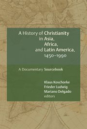 A history of Christianity in Asia, Africa, and Latin America, 1450-1990 : a documentary sourcebook cover image