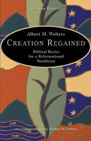 Creation regained : biblical basics for a Reformational worldview cover image