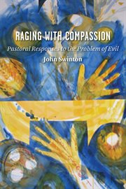 Raging with compassion. Pastoral Responses to the Problem of Evil cover image