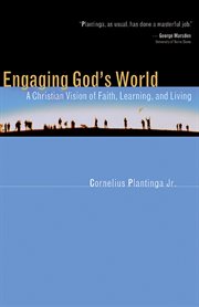 Engaging God's world : a Christian vision of faith, learning, and living cover image
