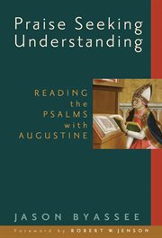 Praise Seeking Understanding : Reading the Psalms with Augustine cover image