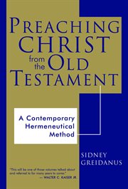 Preaching Christ from the Old Testament : a contemporary hermeneutical method cover image
