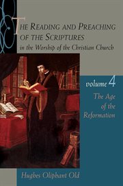 The reading and preaching of the scriptures in the worship of the christian church, volume 4 : The Age of the Reformation cover image