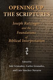 Opening Up the Scriptures : Joseph Ratzinger and the Foundations of Biblical Interpretation cover image