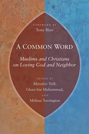 A common word. Muslims and Christians on Loving God and Neighbor cover image