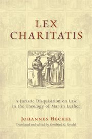 Lex Charitatis : A Juristic Disquisition on Law in the Theology of Martin Luther. Emory University Studies in Law and Religion cover image