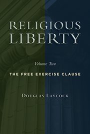 Religious Liberty, Volume 2 : The Free Exercise Clause. Emory University Studies in Law and Religion cover image