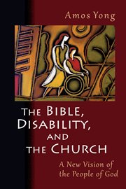 The Bible, disability, and the church : a new vision of the people of God cover image