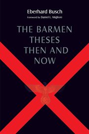 The Barmen theses then and now : the 2004 Warfield lectures at Princeton Theological Seminary cover image