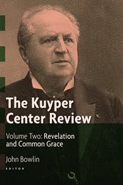 The Kuyper Center review. Volume 2, Revelation and common grace cover image