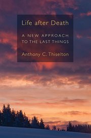 Life after death : a new approach to the last things cover image