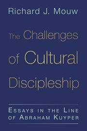 The Challenges of Cultural Discipleship : Essays in the Line of Abraham Kuyper cover image
