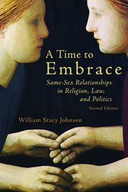 A time to embrace : same-sex relationships in religion, law, and politics cover image