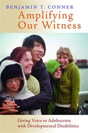 Amplifying our witness : giving voice to adolescents with developmental disabilities cover image