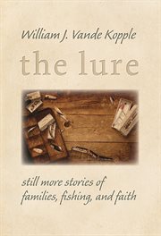 The lure : still more stories of families, fishing, and faith cover image