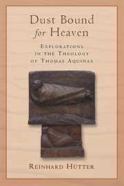 Dust bound for heaven : explorations in the theology of Thomas Aquinas cover image