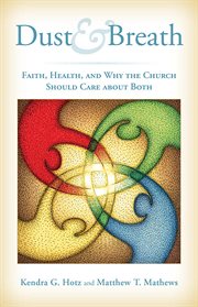 Dust and Breath : Faith, Health - and Why the Church Should Care about Both cover image