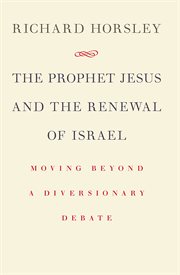 The prophet Jesus and the renewal of Israel : moving beyond a diversionary debate cover image
