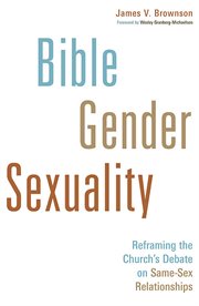 Bible, Gender, Sexuality : Reframing the Church's Debate on Same-Sex Relationships cover image