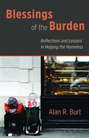 Blessings of the Burden : Reflections and Lessons in Helping the Homeless cover image