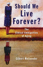 Should we live forever? : the ethical ambiguities of aging cover image